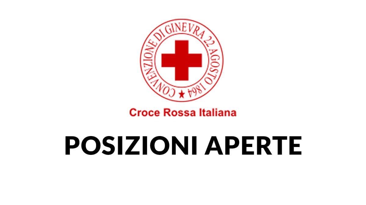 Molte le posizioni aperte CROCE ROSSA ITALIANA LAVORA CON NOI 2025, come presentare la domanda