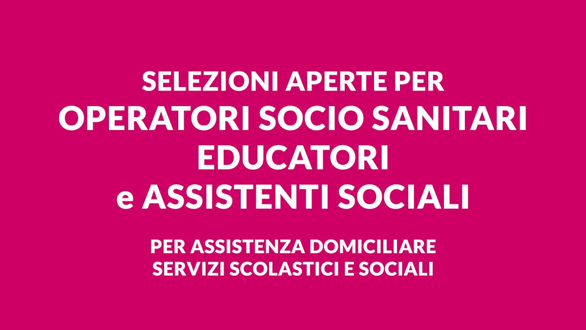 Selezioni aperte per EDUCATORI, OSS e ASSISTENTI SOCIALI: opportunità di lavoro per assistenza domiciliare servizi scolastici e sociali