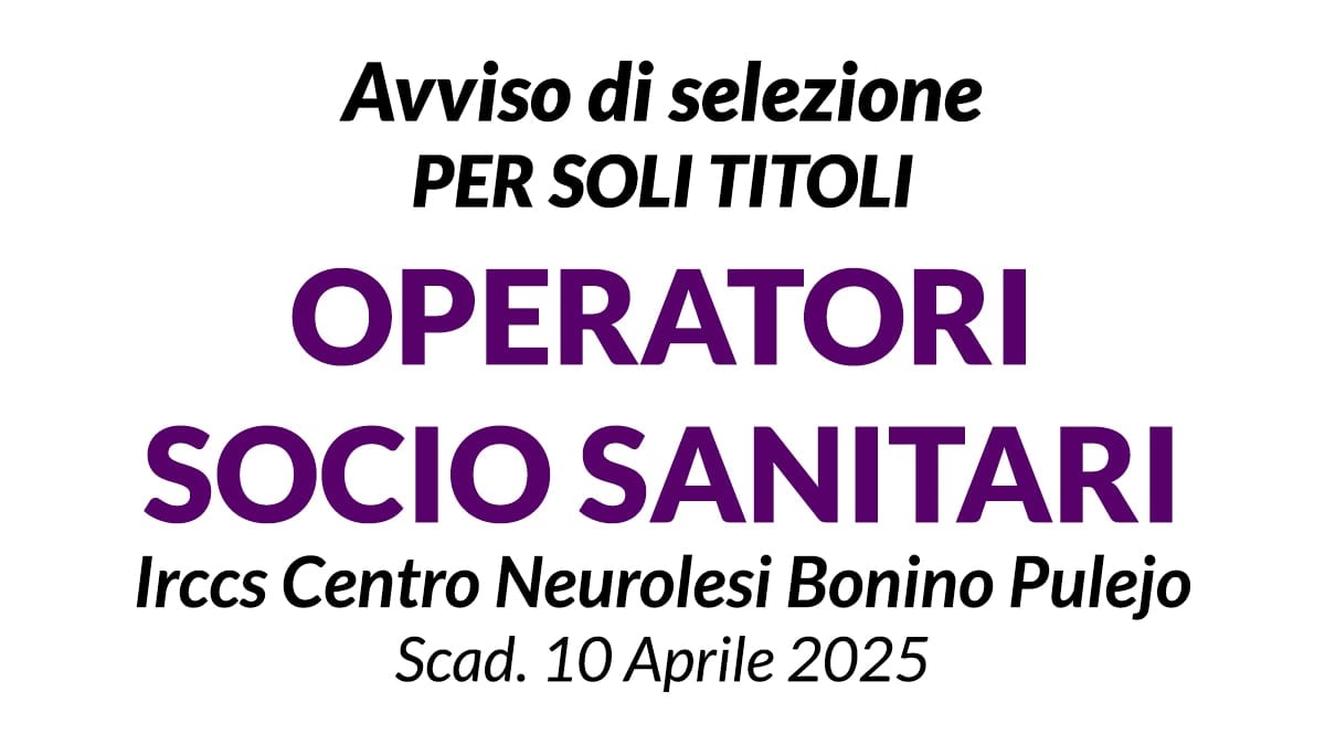 OPERATORI SOCIO SANITARI - OSS, selezione per soli titoli presso Irccs Centro Neurolesi Bonino Pulejo di Messina