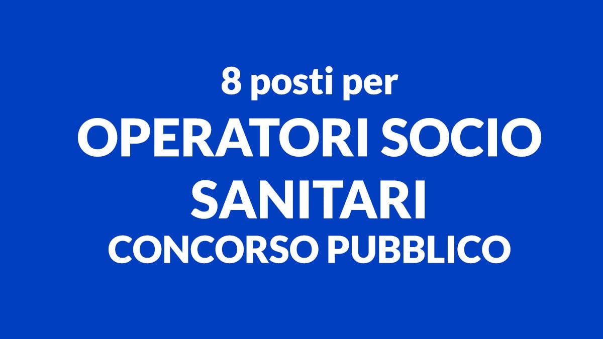 8 posti a tempo indeterminato e pieno di OPERATORE SOCIO SANITARIO OSS concorso pubblico per soli esami, bando completo