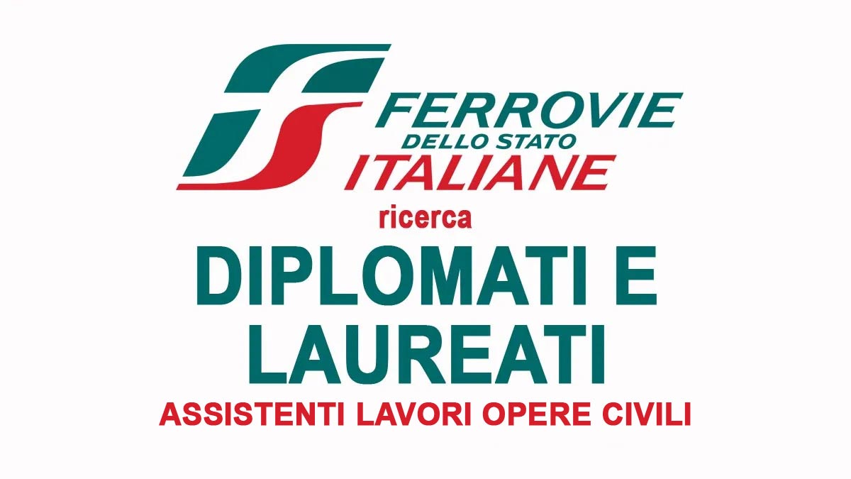 DIPLOMATI e LAUREATI selezioni FERROVIE DELLO STATO per ASSISTENTI lavori OPERE CIVILI LAVORA CON NOI 2025, come inviare la candidatura
