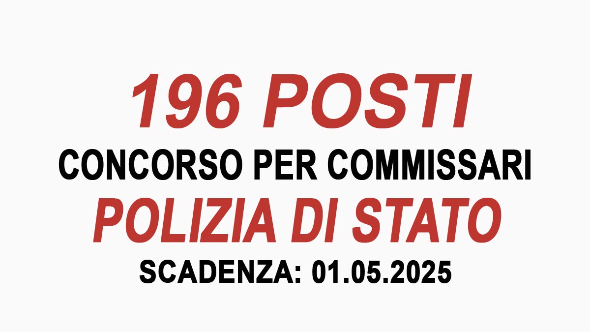 196 posti per COMMISSARI di POLIZIA di STATO concorso pubblico 2025 per LAUREATI, domanda e requisiti