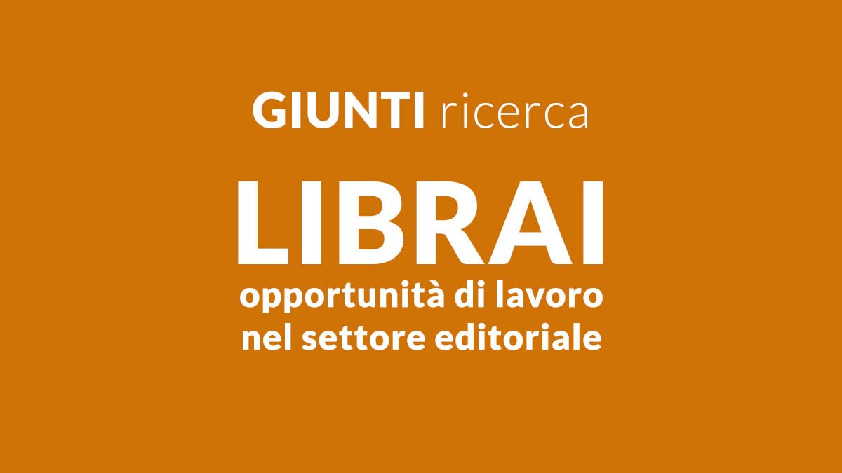 Selezione per LIBRAI diplomati GIUNTI lavora con noi 2025, opportunità di lavoro nel settore editoriale