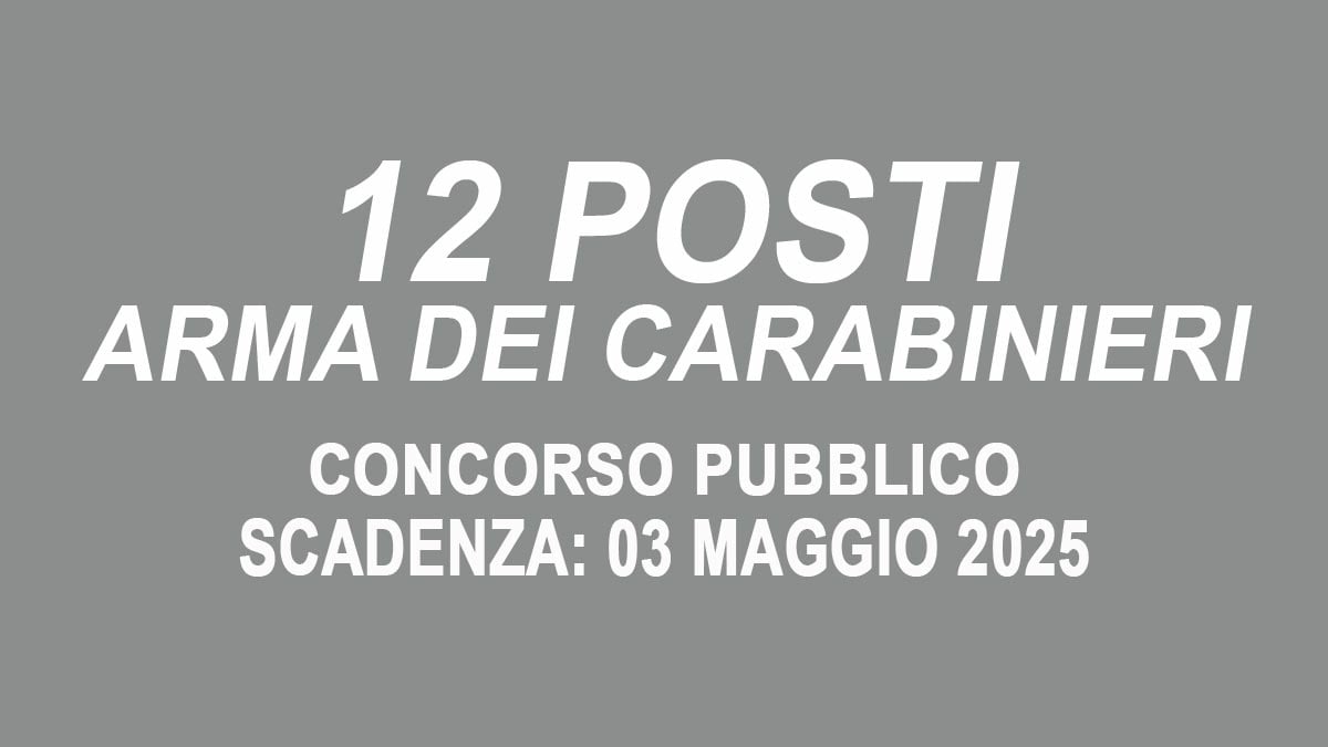 12 posti per UFFICIALI del Ruolo Forestale dell’ARMA DEI CARABINIERI IMMISSIONE 2025, bando completo