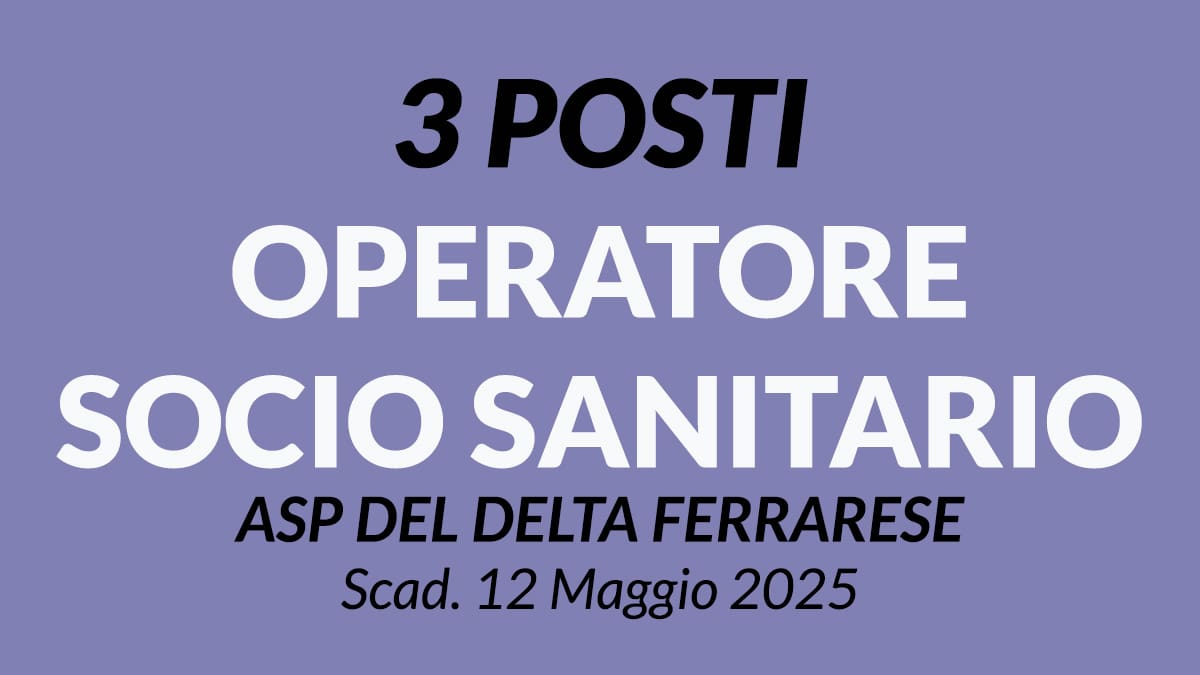 3 POSTI PER O.S.S. OPERATORI SOCIO SANITARI A TEMPO INDETERMINATO PRESSO ASP DEL DELTA FERRARESE
