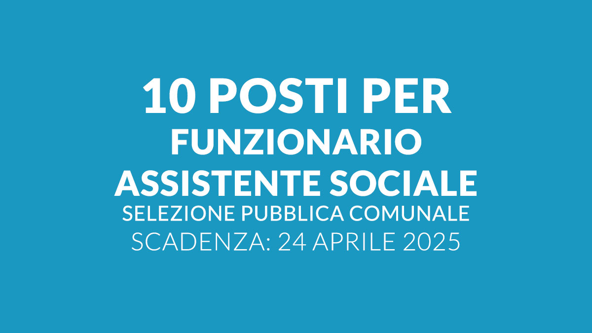 10 posti per FUNZIONARIO ASSISTENTE SOCIALE selezione pubblica comunale 2025