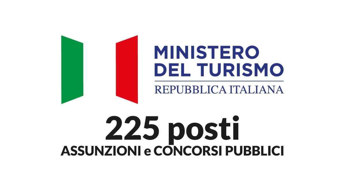 225 posti CONCORSI PUBBLICI MINISTERO del TURISMO 2025, informazioni e dettagli