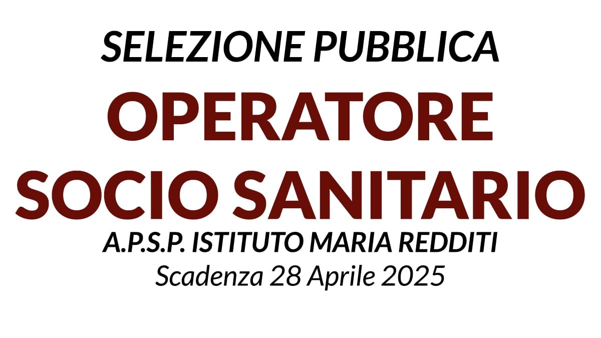 OPERATORE SOCIO SANITARIO, SELEZIONE PUBBLICA PRESSO A.P.S.P. ISTITUTO MARIA REDDITI