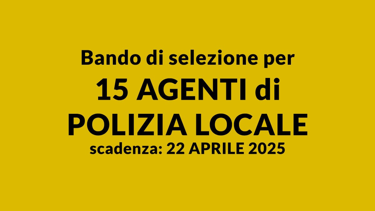 Bando di selezione per 15 AGENTI di POLIZIA LOCALE COMUNE di MILANO 2025