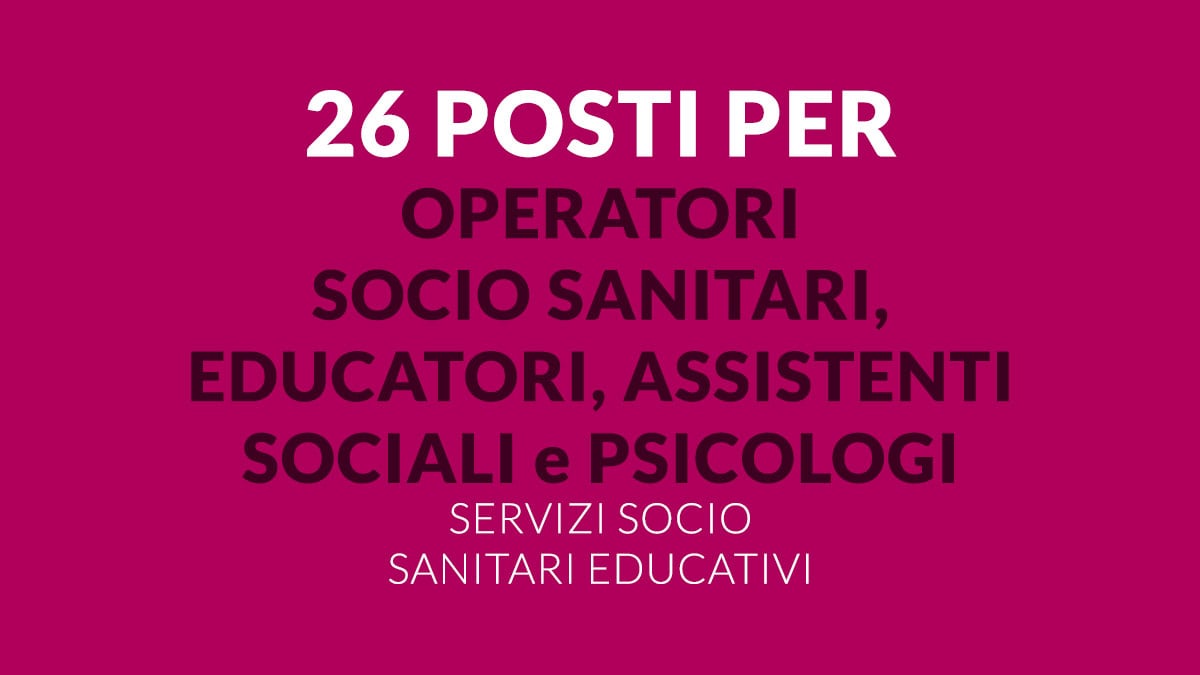 26 posti per OSS EDUCATORI ASSISTENTI SOCIALI e PSICOLOGI selezioni aperte 2025 servizi socio sanitari educativi