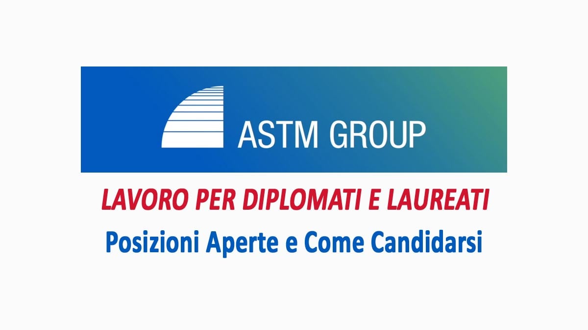 DIPLOMATI E LAUREATI, GRUPPO ASTM RICERCA PERSONALE POSIZIONI APERTE 2025, COME CANDIDARSI