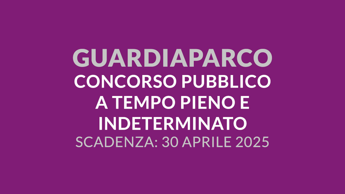 GUARDIAPARCO concorso pubblico 2025 a tempo pieno e indeterminato presso servizio di SORVEGLIANZA