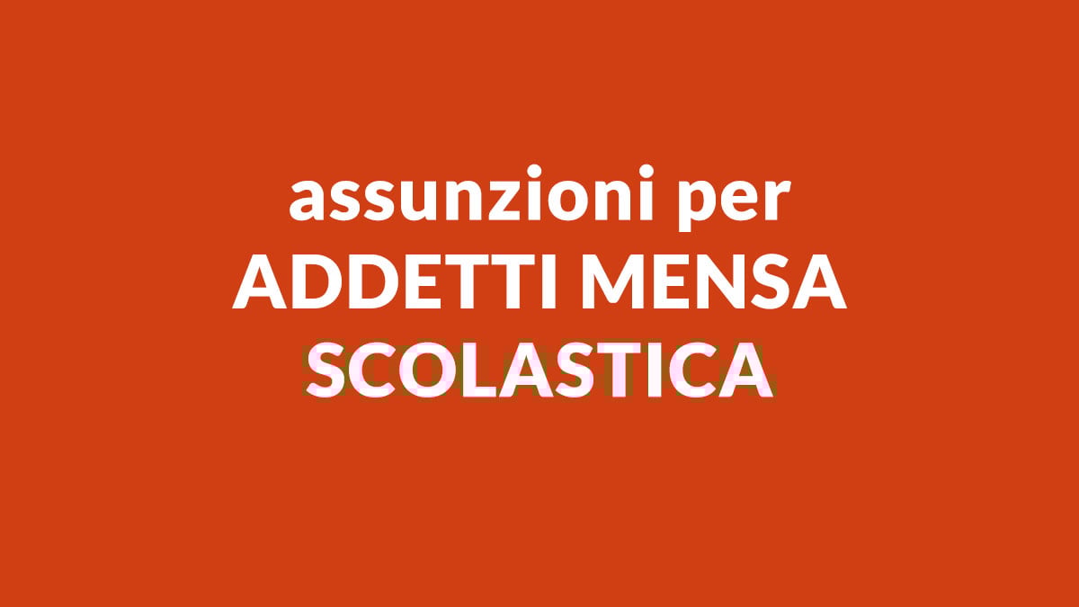 Assunzioni per ADDETTI MENSA SCOLASTICA distribuzione pasti, come presentare domanda