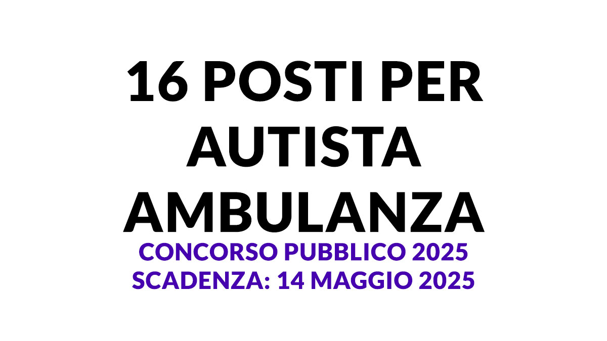 16 posti per AUTISTA AMBULANZA concorso pubblico 2025 a tempo indeterminato presso ASP
