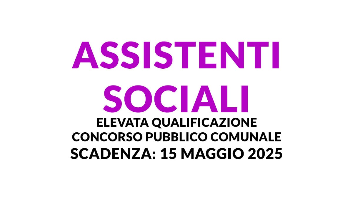 ASSISTENTI SOCIALI elevata qualificazione CONCORSO PUBBLICO comunale 2025