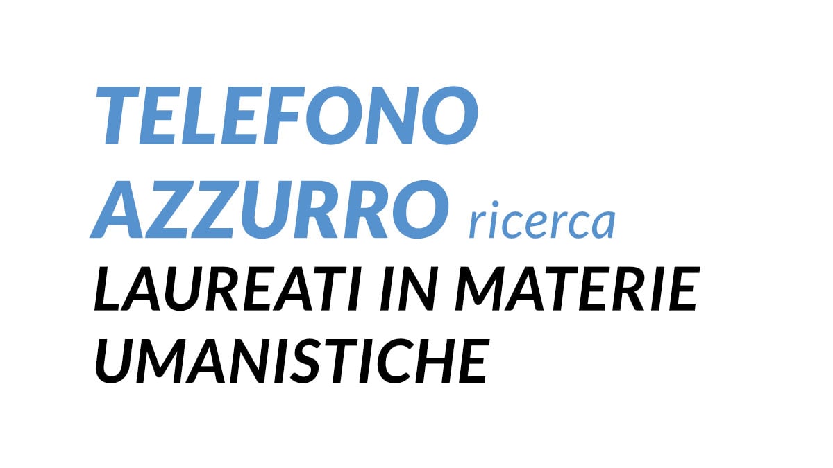 LAUREATI IN MATERIE UMANISTICHE e non TELEFONO AZZURRO LAVORA CON NOI aprile 2025 e come candidarsi