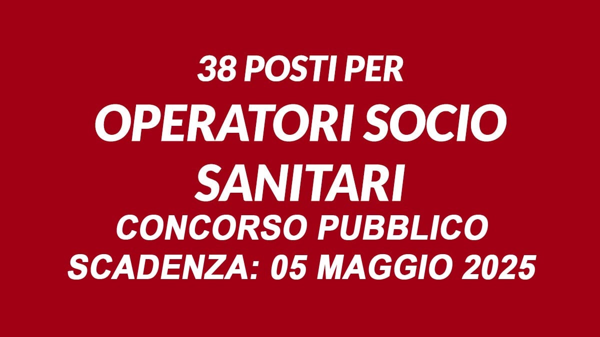 38 POSTI A TEMPO PIENO E INDETERMINATO DI OPERATORE SOCIO SANITARIO OSS CONCORSO PUBBLICO PER SOLI ESAMI, BANDO COMPLETO