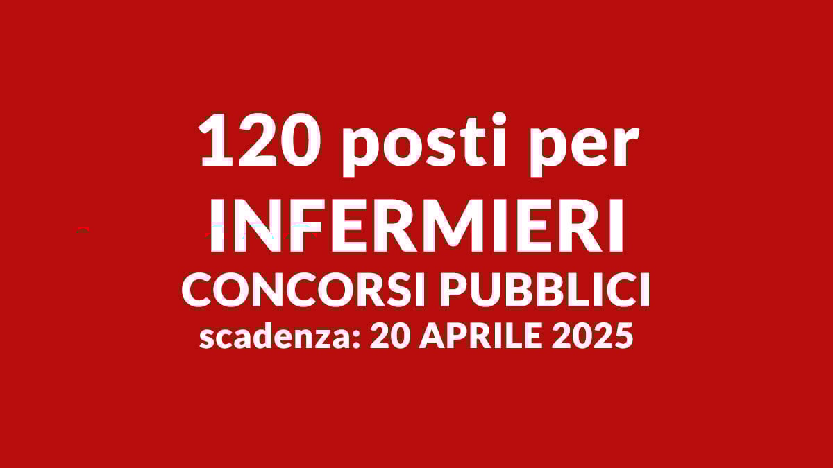 120 posti per INFERMIERI concorsi pubblici marzo 2025 a tempo indeterminato