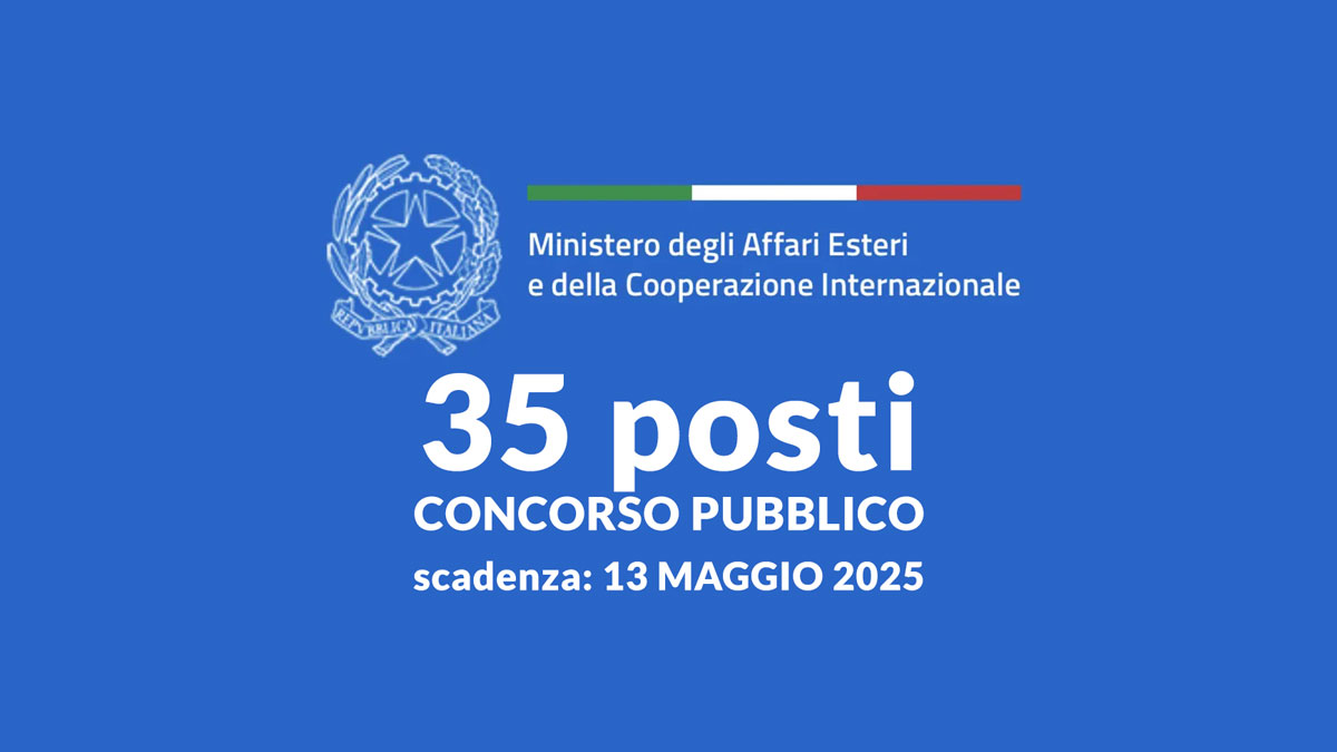 35 posti CONCORSO PUBBLICO 2025 Ministero degli affari esteri (MAECI) per segretario di legazione in prova