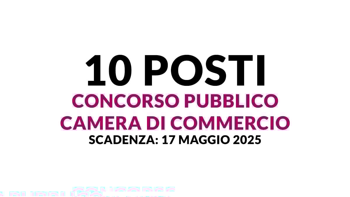 10 posti CONCORSO PUBBLICO CAMERA di COMMERCIO 2025, come partecipare e quali sono i requisiti