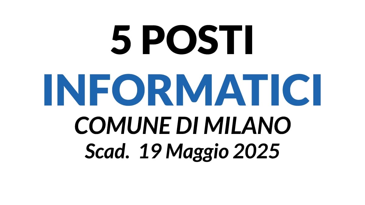5 POSTI PER INFORMATICI A TEMPO INDETERMINATO, CONCORSO AL COMUNE DI MILANO