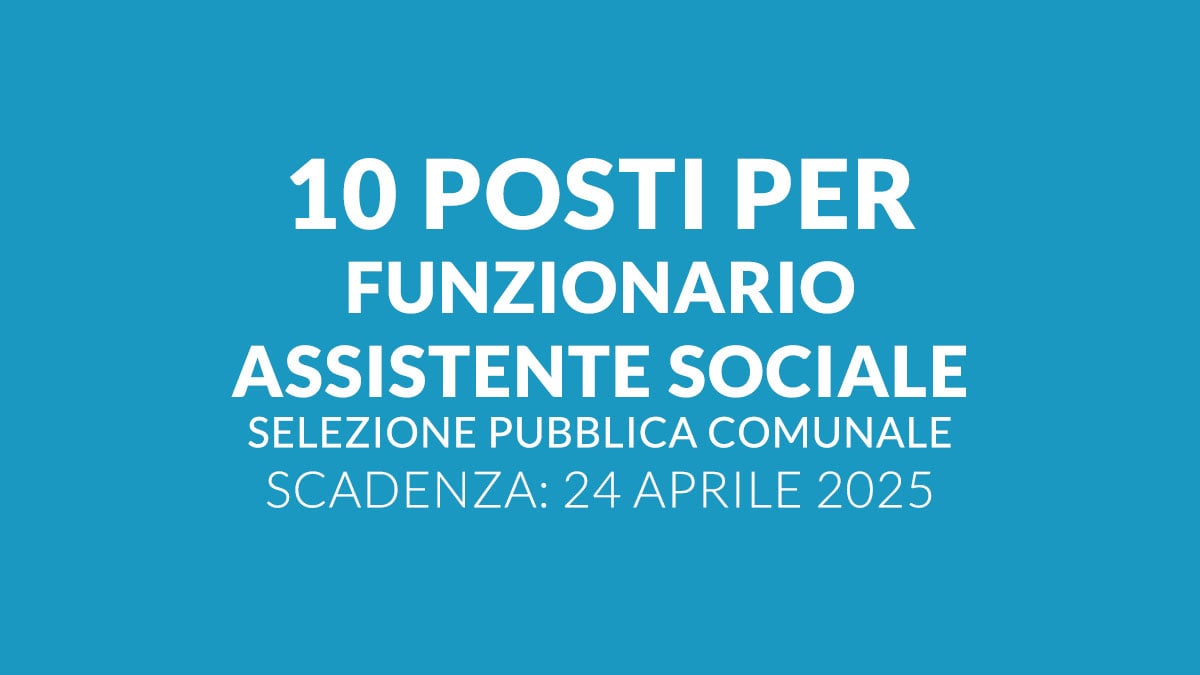 10 posti per FUNZIONARIO ASSISTENTE SOCIALE selezione pubblica comunale 2025