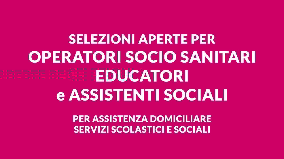 Selezioni aperte per EDUCATORI, OSS e ASSISTENTI SOCIALI: opportunità di lavoro per assistenza domiciliare servizi scolastici e sociali