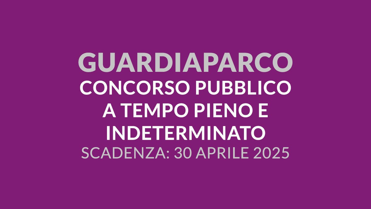 GUARDIAPARCO concorso pubblico 2025 a tempo pieno e indeterminato presso servizio di SORVEGLIANZA