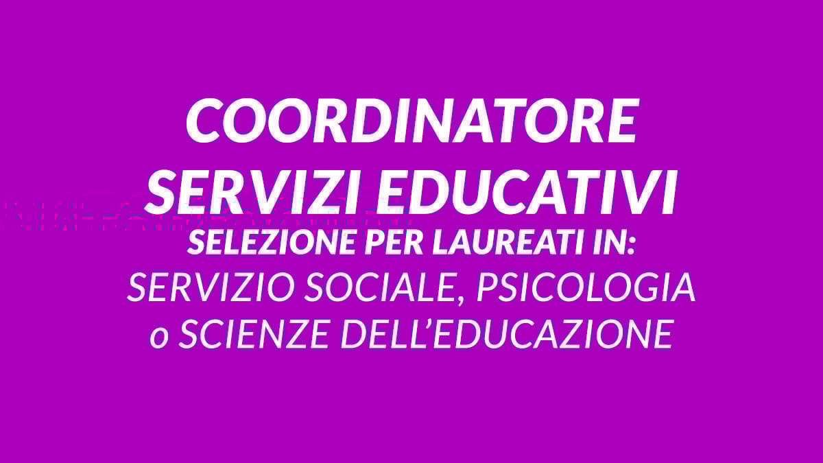 Selezione per laureati in Servizio Sociale Psicologia o Scienze dell’Educazione COORDINATORE servizi EDUCATIVI