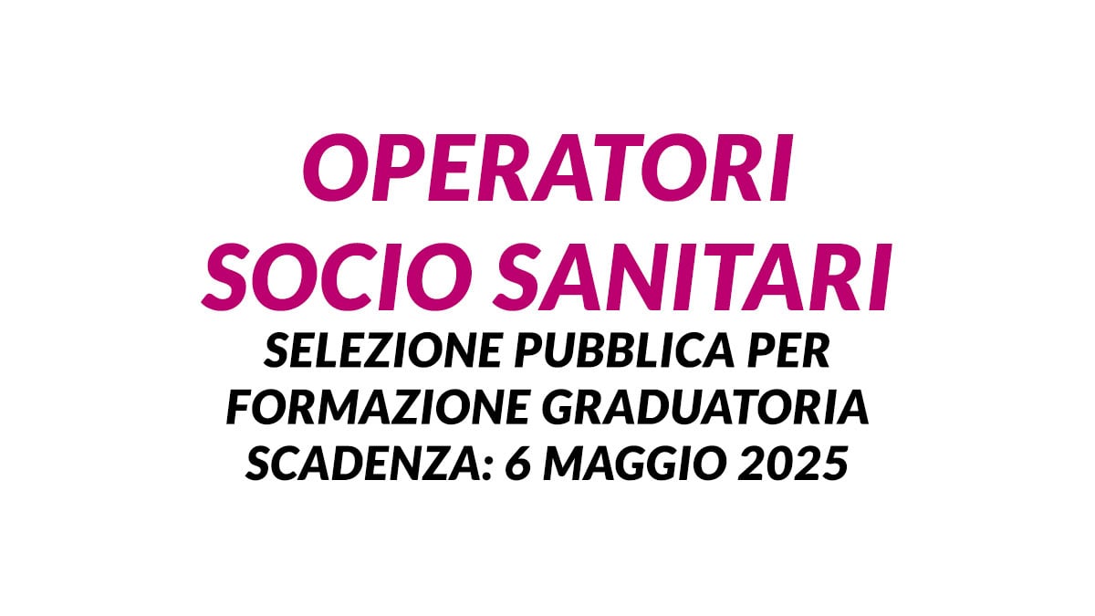 OPERATORI SOCIO SANITARI selezione pubblica per formazione graduatoria maggio 2025