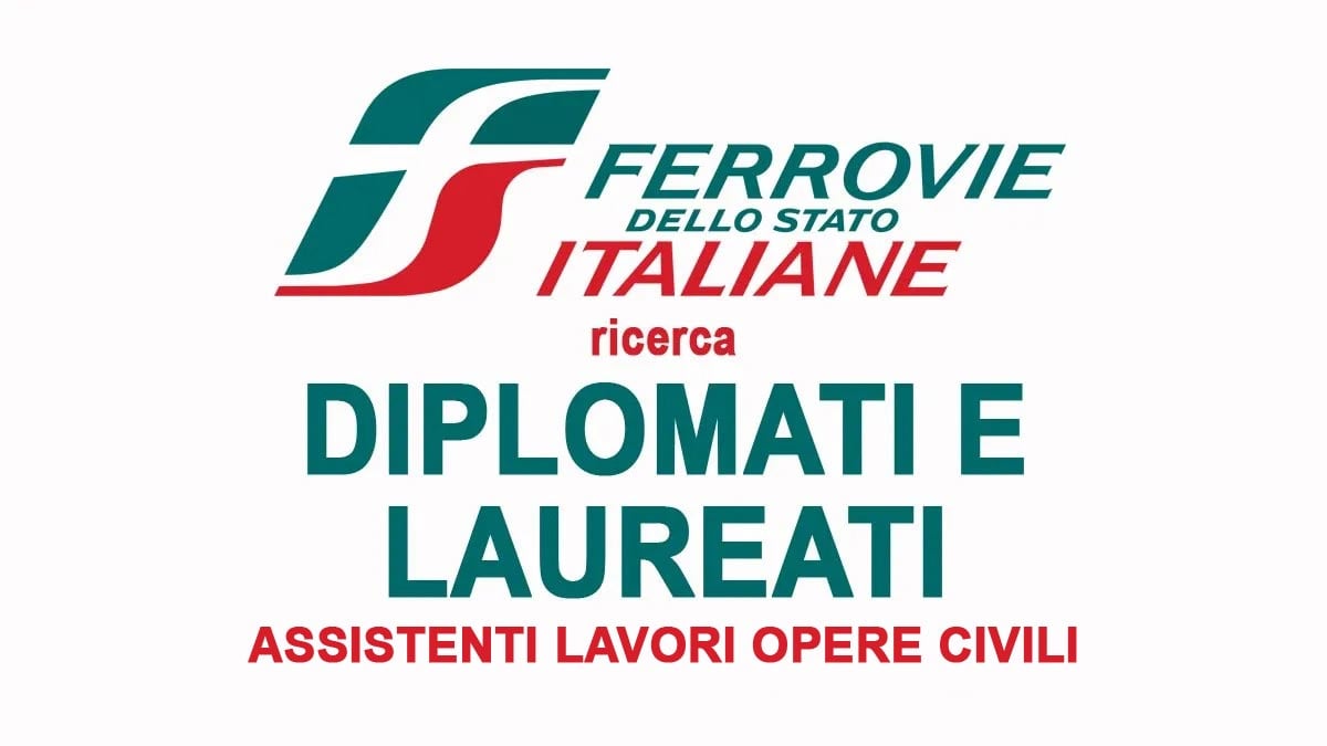 DIPLOMATI e LAUREATI selezioni FERROVIE DELLO STATO per ASSISTENTI lavori OPERE CIVILI LAVORA CON NOI 2025, come inviare la candidatura