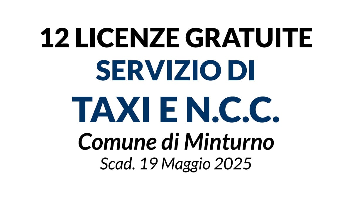 12 LICENZE GRATUITE PER IL SERVIZIO DI TAXI E DI NOLEGGIO CON CONDUCENTE (N.C.C.), CONCORSO COMUNE DI MINTURNO