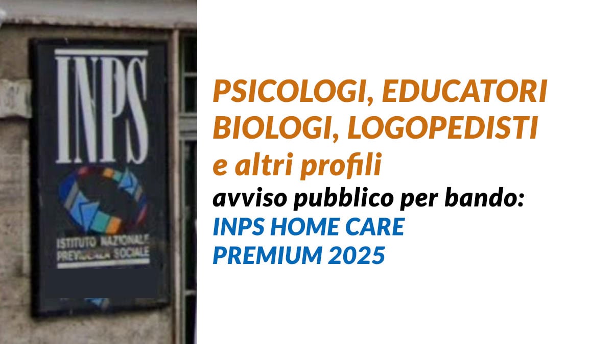 PSICOLOGI EDUCATORI BIOLOGI LOGOPEDISTI e altri profili avviso pubblico per Bando INPS Home Care Premium 2025