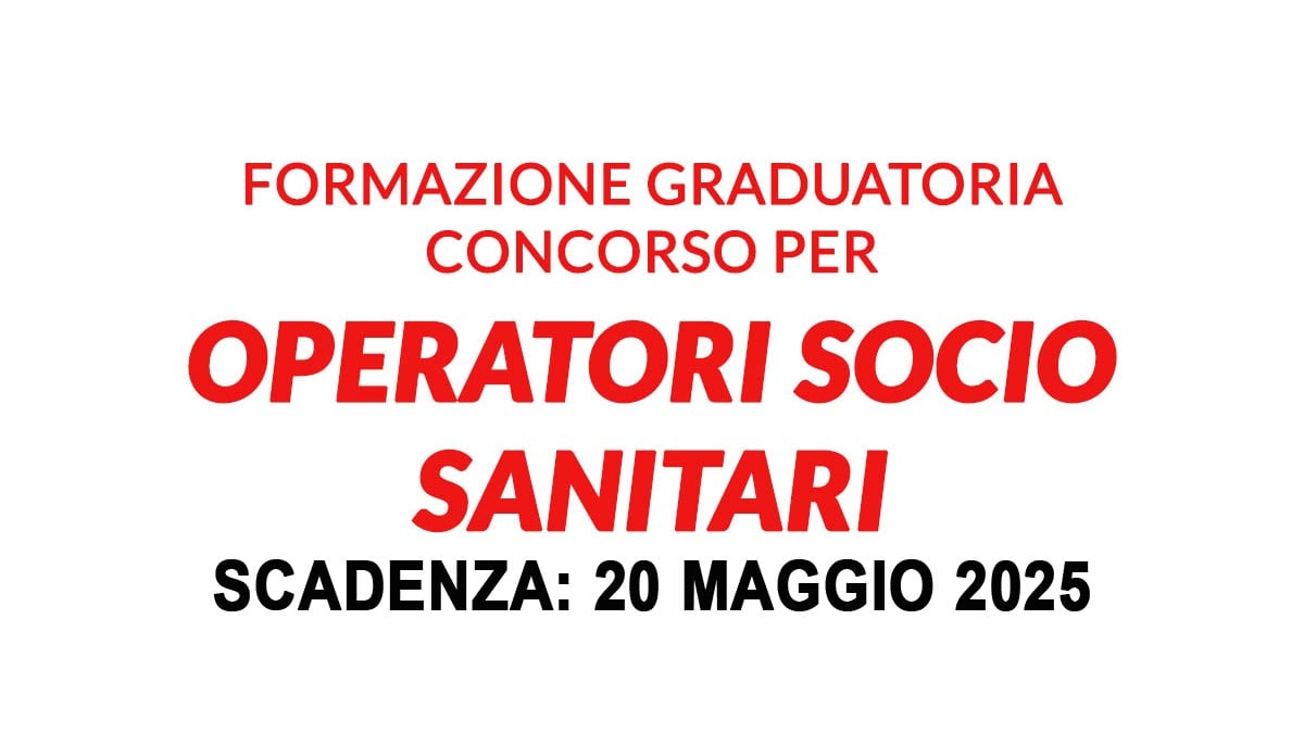 OPERATORI SOCIO SANITARI SELEZIONE PUBBLICA PER LA FORMAZIONE DI UNA GRADUATORIA MAGGIO 2025, BANDO COMPLETO
