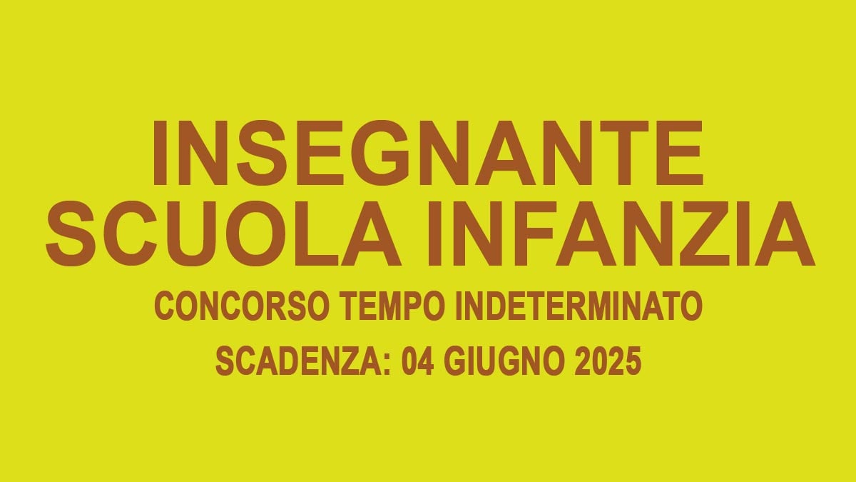 INSEGNANTE SCUOLA INFANZIA CONCORSO PUBBLICO A TEMPO INDETERMINATO MAGGIO 2025, BANDO COMPLETO