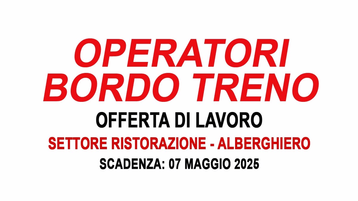 OPERATORI PER SERVIZIO BORDO TRENO OFFERTA DI LAVORO SETTORE RISTORAZIONE ALBERGHIERO, REQUISITI RICHIESTI E COME CANDIDARSI
