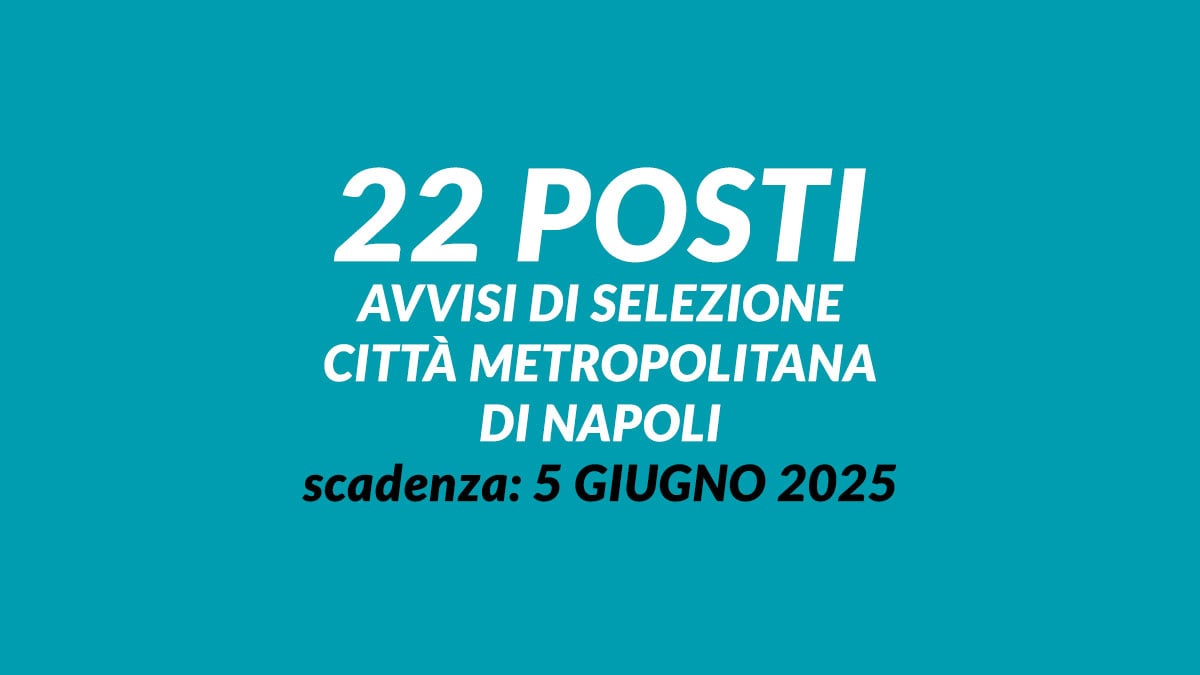 22 posti AVVISI di SELEZIONE Città Metropolitana di Napoli per laureati e diplomati, mobilità