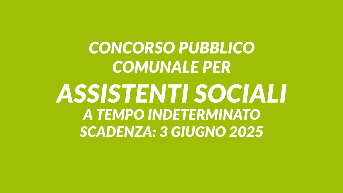 Concorso pubblico COMUNALE per ASSISTENTI SOCIALI giugno 2025, a tempo indeterminato