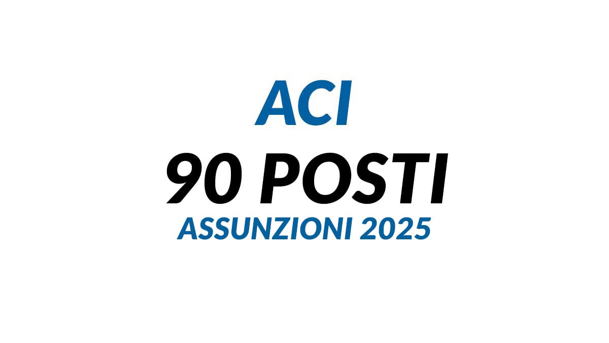90 posti CONCORSO PUBBLICO ACI 2025 con PIAO triennio 2025–2027, cosa sapere