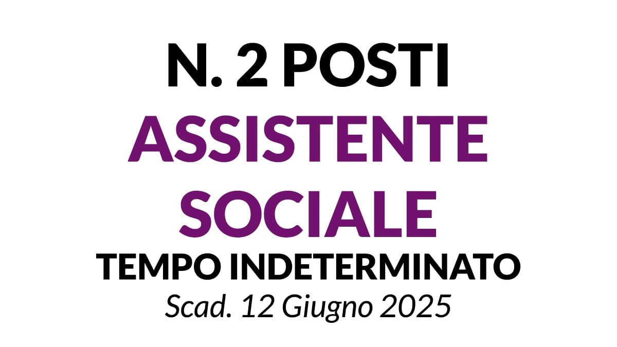 2 posti di ASSISTENTE SOCIALE a tempo Indeterminato presso ente comunale, concorso GIUGNO 2025