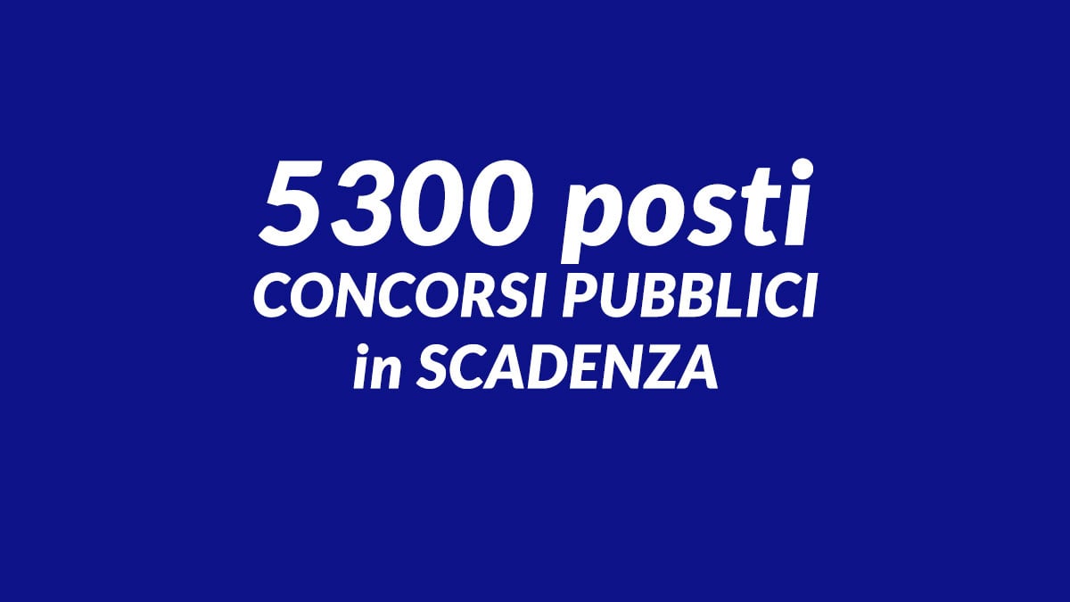 5300 posti CONCORSI PUBBLICI in SCADENZA a maggio 2025 lavorare nella pubblica amministrazione