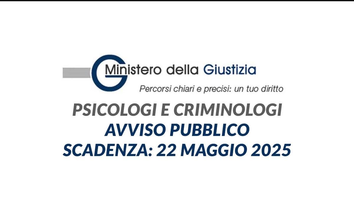 Psicologi e Criminologi nuova selezione MINISTERO DELLA GIUSTIZIA maggio 2025