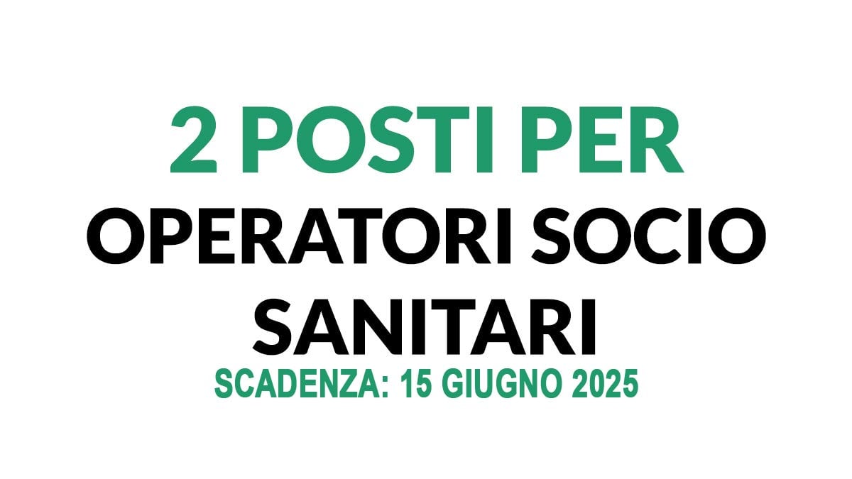 2 OPERATORI SOCIO SANITARI CONCORSO PUBBLICO A TEMPO INDETERMINATO GIUGNO 2025, BANDO COMPLETO