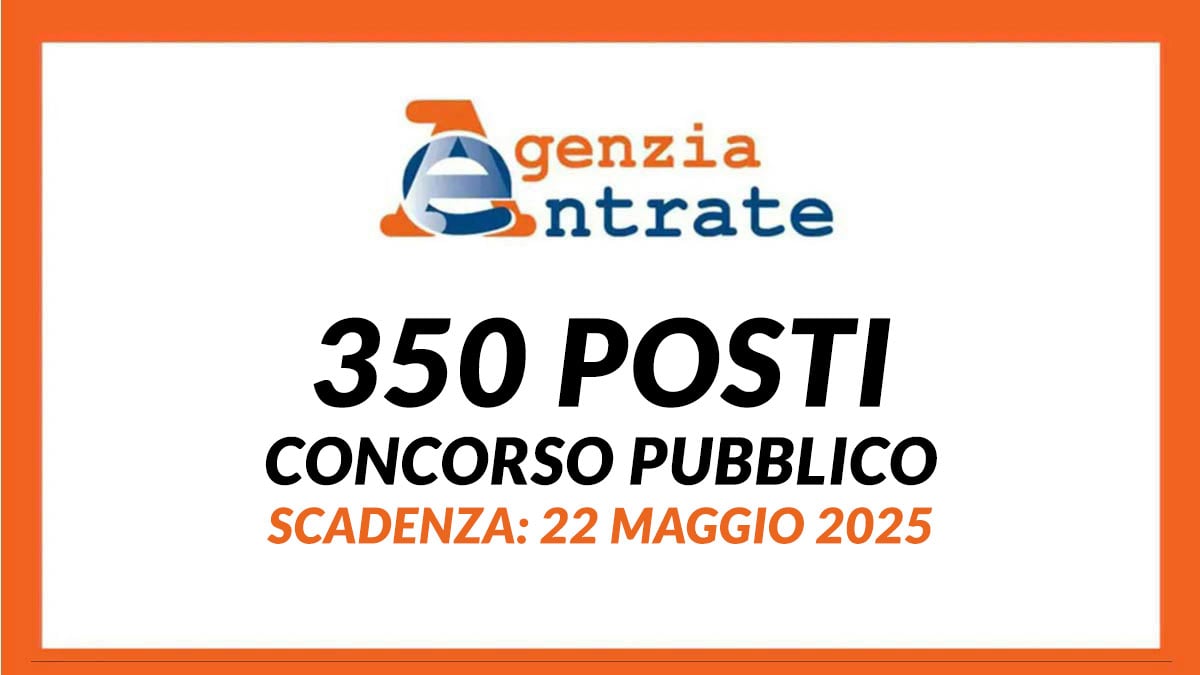 350 posti CONCORSO PUBBLICO AGENZIA DELLE ENTRATE 2025, pubblicato il bando requisiti e scadenza