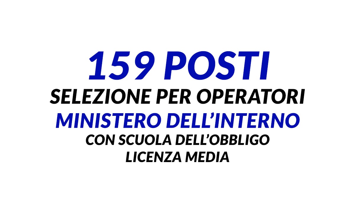 159 posti selezione per Operatori Ministero dell’Interno 2025 con scuola dell’obbligo licenza media
