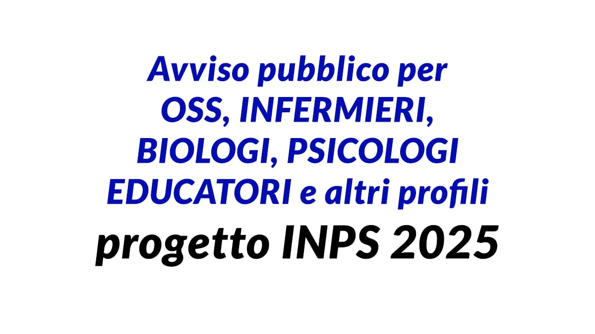 Avviso pubblico per OSS INFERMIERI BIOLOGI PSICOLOGI EDUCATORI e altri profili progetto INPS 2025