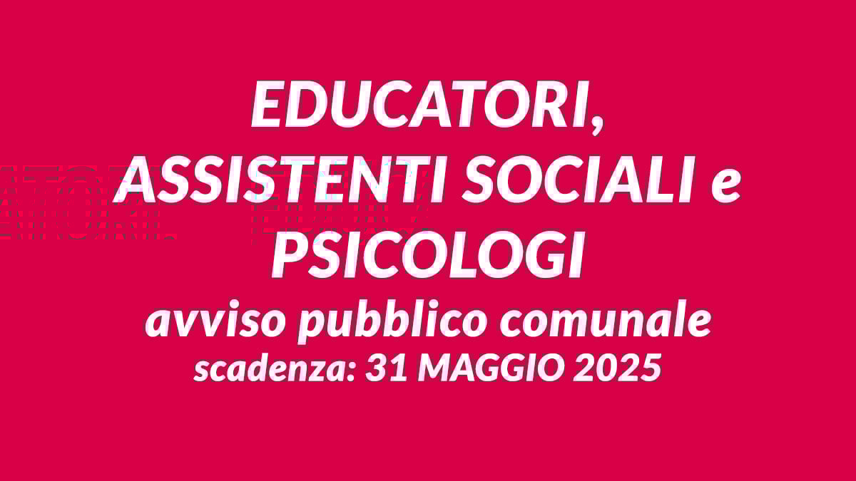 EDUCATORI ASSISTENTI SOCIALI e PSICOLOGI avviso pubblico comunale 2025 per formazione graduatoria