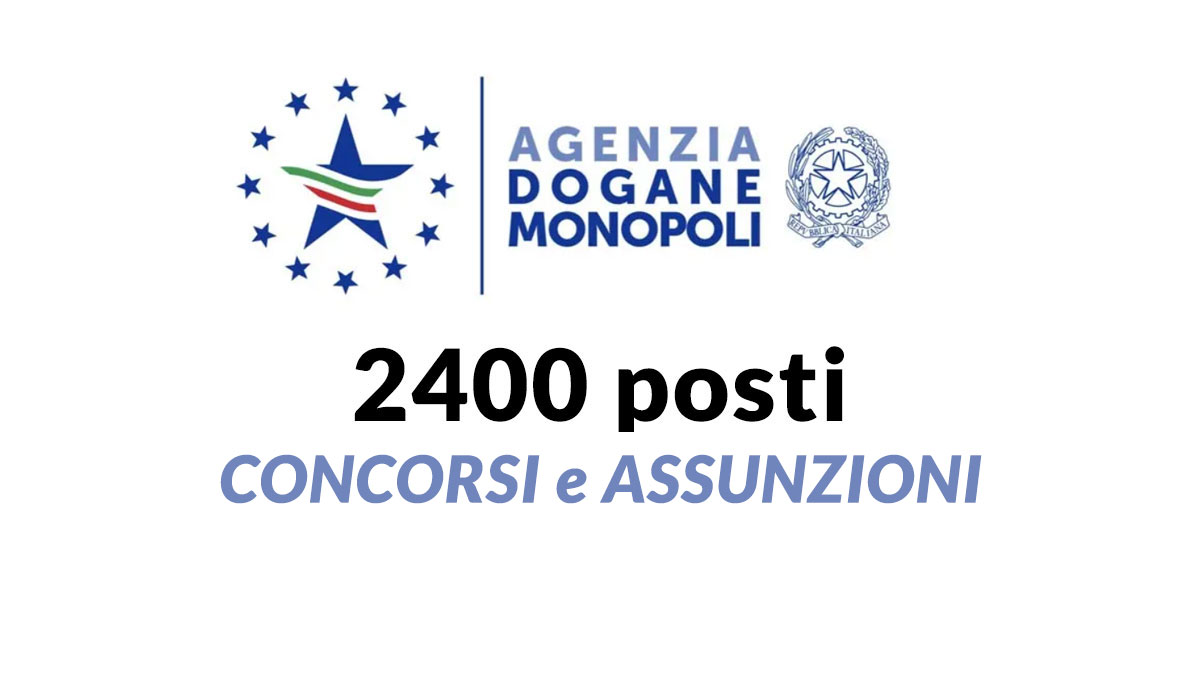 Agenzia Delle Dogane E Dei Monopoli Concorsi 2400 POSTI CONCORSO PUBBLICO 2025 AGENZIA DELLE DOGANE E DEI MONOPOLI