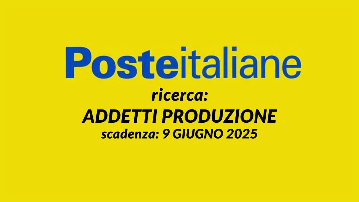 ADDETTI PRODUZIONE diplomati POSTE ITALIANE lavora con noi 2025, requisiti e come candidarsi