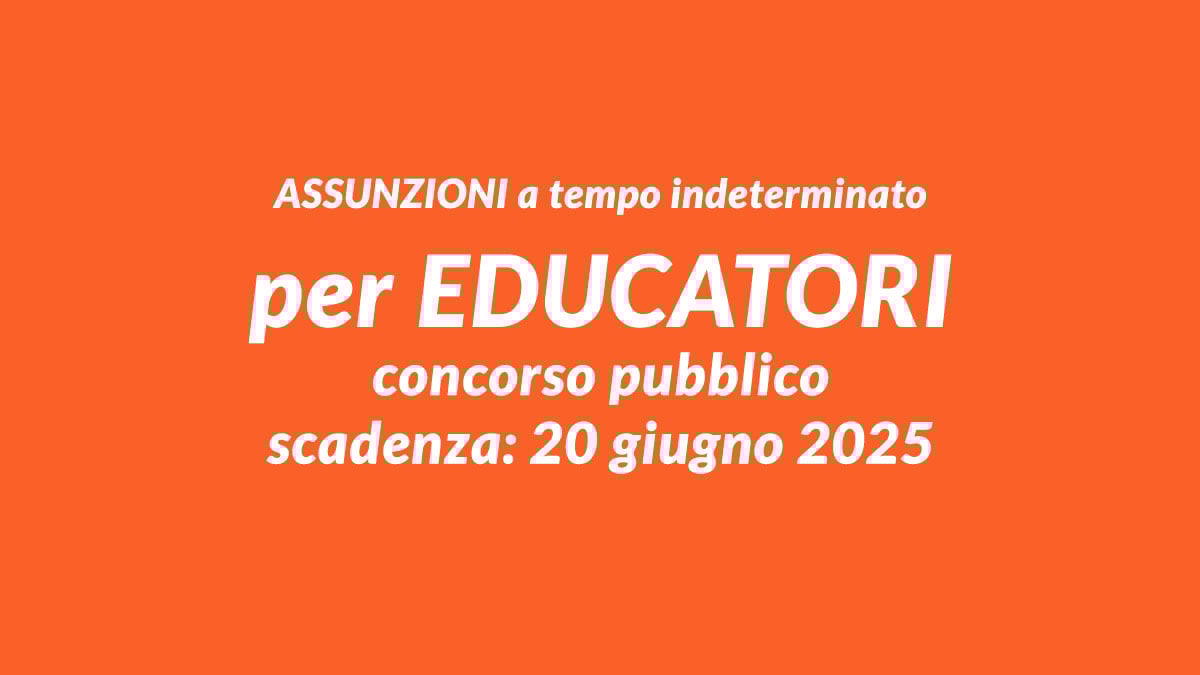 ASSUNZIONI a tempo indeterminato per EDUCATORI concorso pubblico 2025